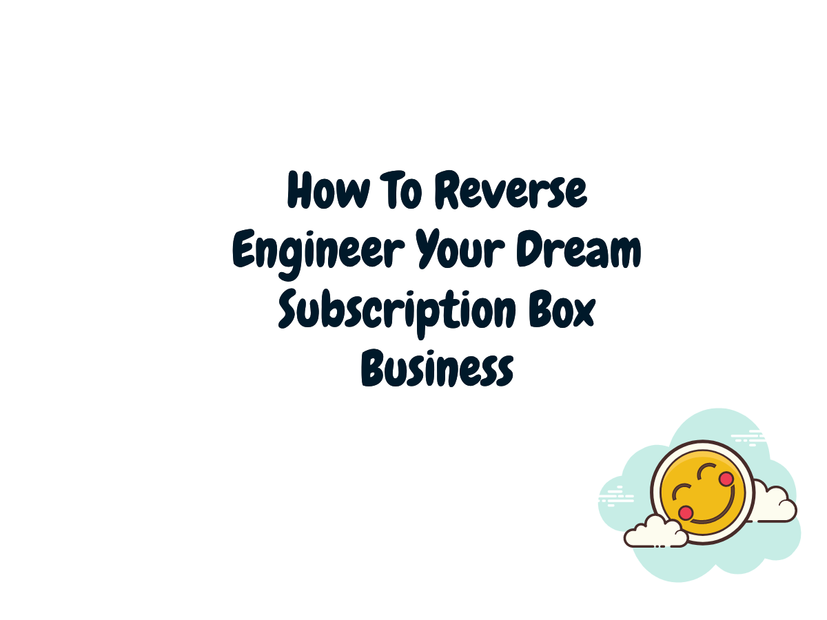 How To Reverse Engineer Your Dream Subscription Box Business Liam Brennan