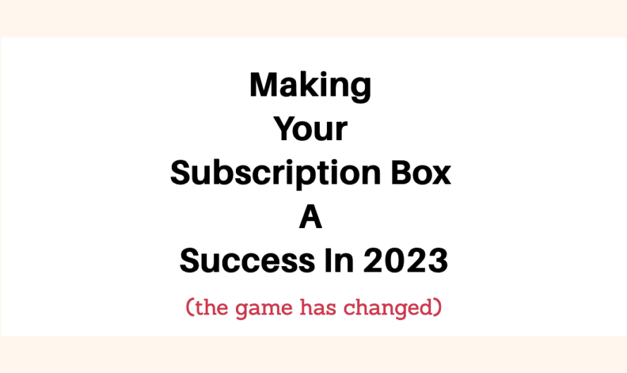 Making Your Subscription Box A Success in 2023