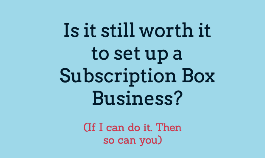 Is it still worth it to set up a Subscription Box Business?