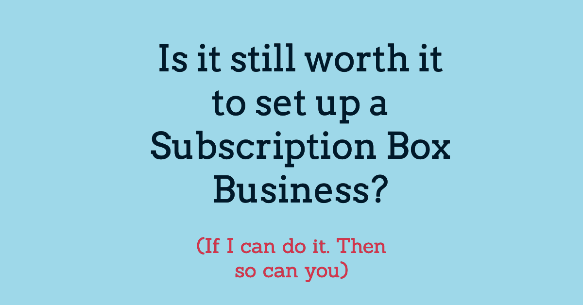 Is it still worth it to set up a subscription box business