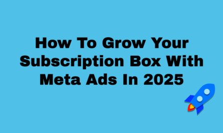 How To Grow Your Subscription Box With Meta Ads In 2025